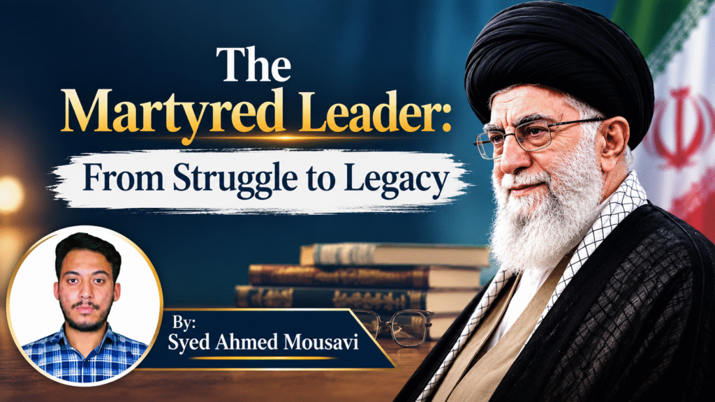 The Martyred Leader: From Struggle to Legacy By: Syed Ahmed Mousavi